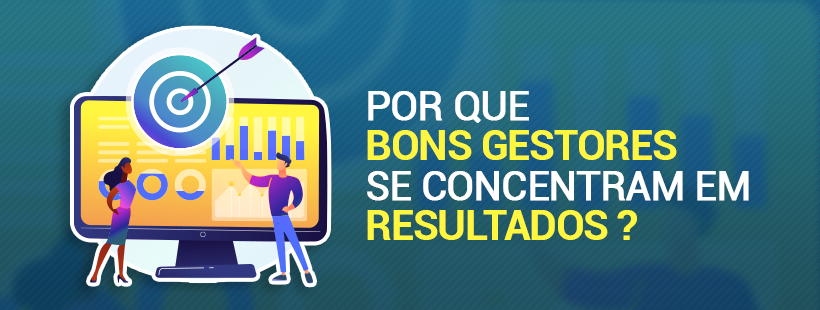 Por que bons gestores se concentram em resultados