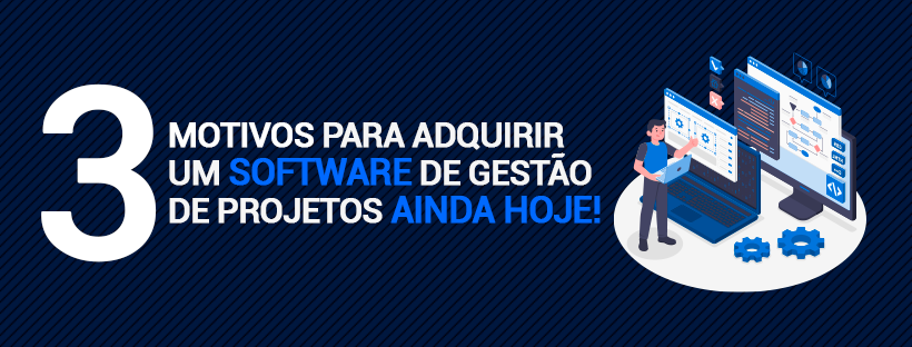 3 motivos para adquirir um software de gestão de projetos ainda hoje