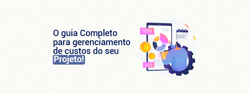O guia completo para gerenciamento de custos do seu projeto