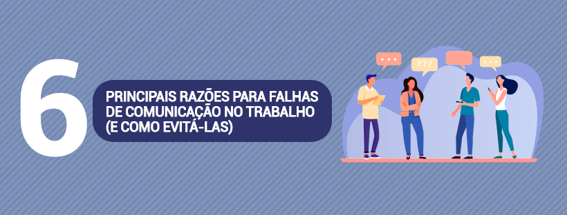 6 principais razões para falhas de comunicação no trabalho (e como evitá-las)