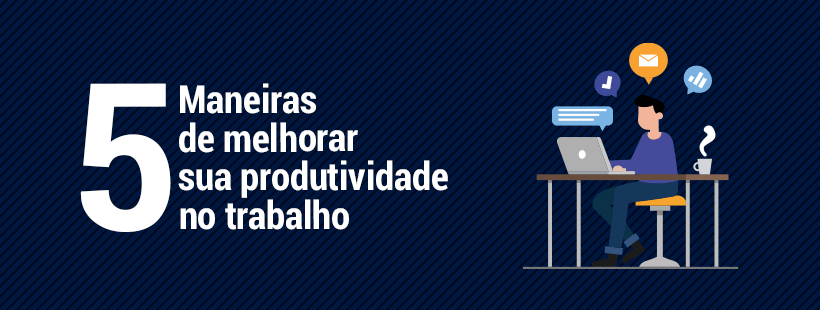 5 maneiras de melhorar sua produtividade no trabalho