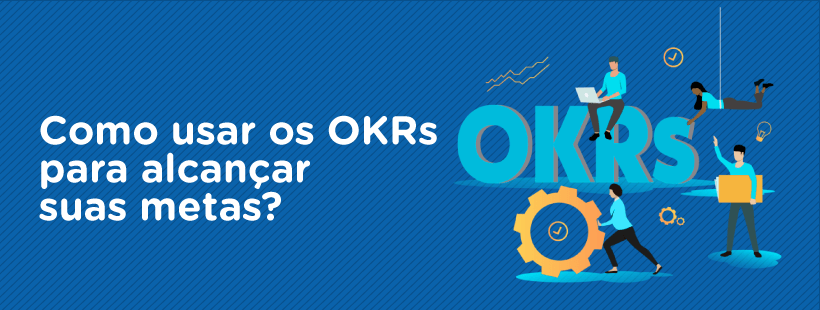 Como usar os OKRs para alcançar suas metas?