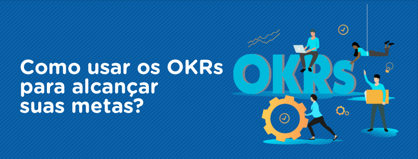 Como usar os OKRs para alcançar suas metas?